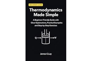 Thermodynamics Made Simple: A Beginner-Friendly Guide with Clear Explanations, Practical Examples and Step-by-Step Exercises
