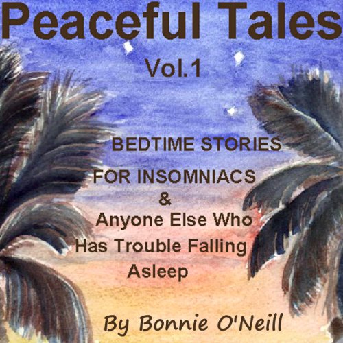 Peaceful Tales, Vol.1: Bedtime Stories for Insomniacs & Anyone Else Who Has Trouble Sleeping by Bonnie O'Neill