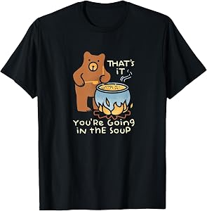 That's It You're Going in The Soup T-Shirt
