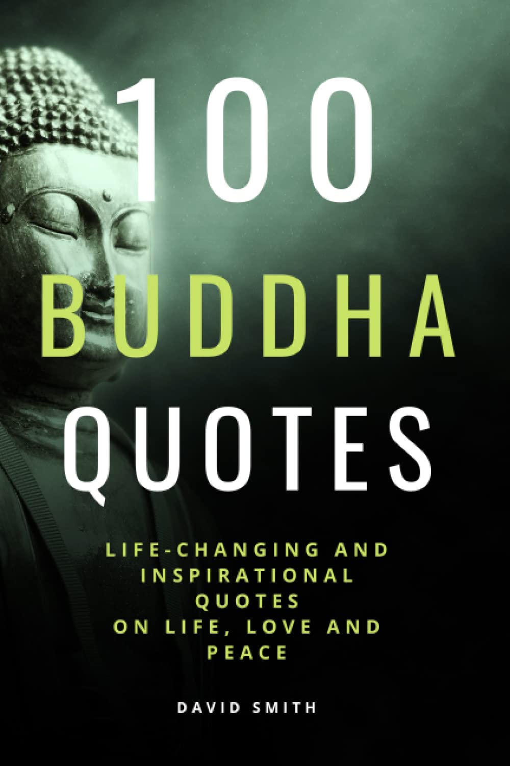 Buddha Quotes About Life 100 Buddha Quotes: Life Changing And Inspirational Collection Of Quotes On  Love, Life, Happiness And Peace: Unique Quotes By The Most Famous Founder  Of Buddhism (100 Inspirational Quotes): Smith, David: 9798496725347: Books