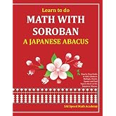 Learn to do Math With Soroban a Japanese Abacus: Learn how to add, subtract, multiply, divide and find square roots with this easy to use instruction guide.