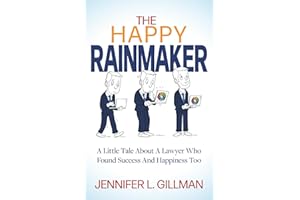 The Happy Rainmaker: A Little Tale About A Lawyer Who Found Success And Happiness Too