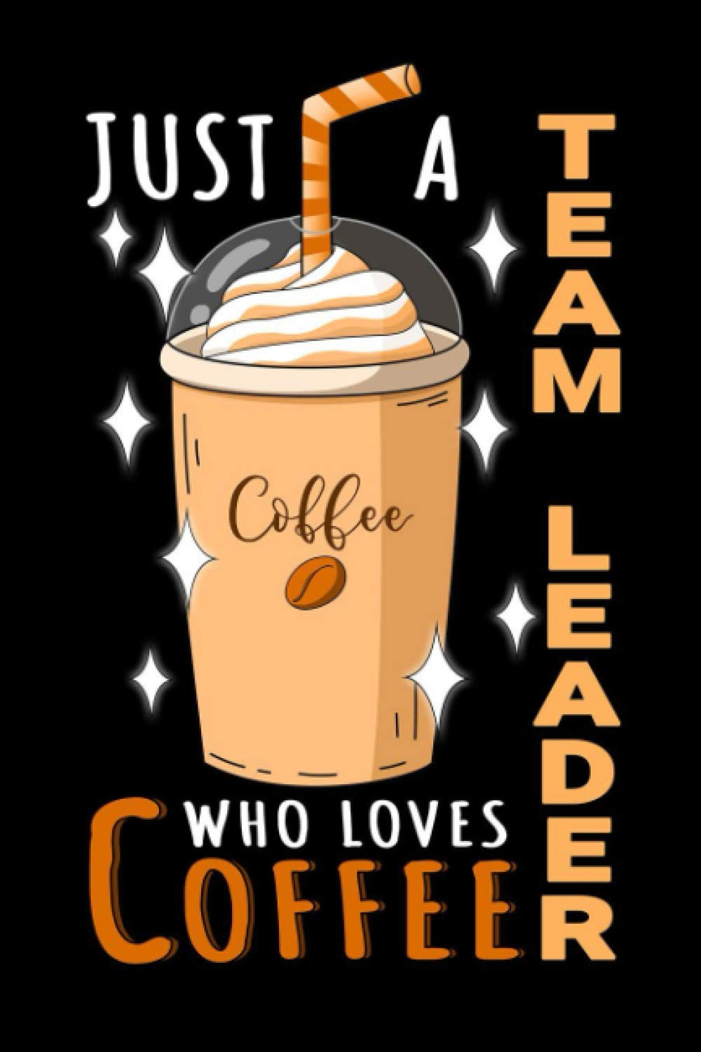 Notebook : Just A Team Leader Who Loves Coffee: 6 X 9 Inches College Ruled Journal, Caffeine Lover Quote, Cafe Drinker