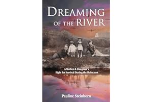 Dreaming of the River: A Mother and Daughter’s Fight for Survival during the Holocaust