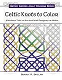 Celtic Knots to Color: A Modern Take on Ancient Irish Designs for Adults (History Inspires Adult Coloring Books) (Volume 1) by 