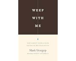 Weep with Me: How Lament Opens a Door for Racial Reconciliation