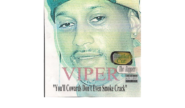 You Ll Cowards Don T Even Smoke Crack Hustler S Cut By Viper The Rapper On Amazon Music Amazon Com