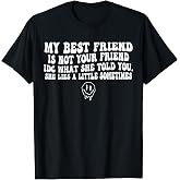 My Best Friend is Not Your Friend IDC What She Told T-Shirt
