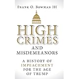 High Crimes and Misdemeanors: A History of Impeachment for the Age of Trump
