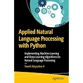 Applied Natural Language Processing with Python: Implementing Machine Learning and Deep Learning Algorithms for Natural Language Processing