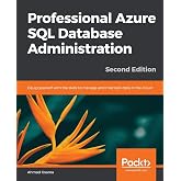 Professional Azure SQL Database Administration: Equip yourself with the skills to manage and maintain data in the cloud, 2nd Edition