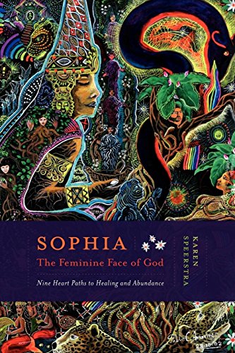 Sophia - The Feminine Face of God: Nine Hearts Path to Healing and Abundance by Karen Speerstra