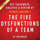 The Five Dysfunctions of a Team: A Leadership Fable, by Patrick Lencioni: Key Takeaways, Analysis & Review