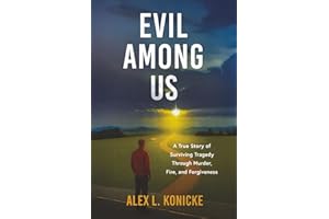 Evil Among Us: A True Story of Surviving Tragedy Through Murder, Fire, and Forgiveness