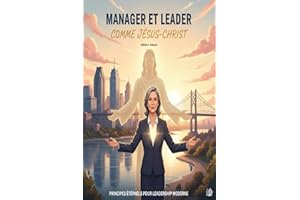 Manager et Leader comme Jésus-Christ: Et si un bouquin vieux de 2000 ans avait tous les éléments de leadership pour les manag