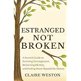 Estranged Not Broken: A Parent’s Guide to Surviving Estrangement, Reclaiming Identity, and Finding Peace Beyond the Silence (The Steady Ground Series)