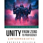 Unity from Zero to Proficiency (Intermediate): A step-by-step guide to coding your first FPS in C# with Unity. [Third Edition]