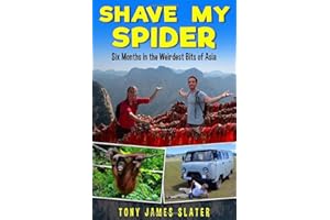 Shave My Spider!: A six-month adventure around Borneo, Vietnam, Mongolia, China, Laos and Cambodia
