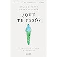 ¿Qué te pasó?: Trauma, resiliencia y curación / What Happened to You?: Conversations on Trauma, Resilience, and Healing (Spanish Edition)