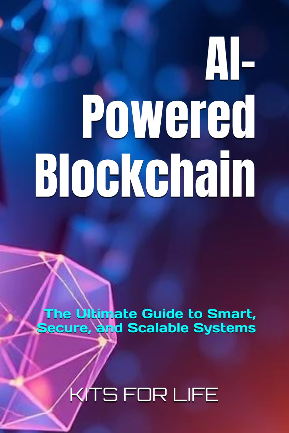 AI-Powered Blockchain: The Ultimate Guide to Smart, Secure, and Scalable Systems
