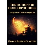 The Fictions in Our Convictions: Essays on the Cultural Imagination