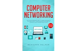 Computer Networking: The Complete Beginner's Guide to Learning the Basics of Network Security, Computer Architecture, Wireless Technology and Communications Systems (Including Cisco, CCENT, and CCNA)