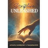 Scripture Unleashed: Unlocking the Power, Purpose, and Transformative Force of God’s Word
