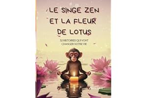 Le singe Zen et la fleur de lotus: 52 contes bouddhistes qui révolutionneront votre existence (Croissance personnelle et sage