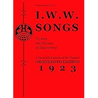 I.W.W. Songs to Fan the Flames of Discontent: A Facsimile Reprint of the Popular Nineteenth Edition 1923 (PM Pamphlet)