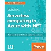 Serverless computing in Azure with .NET: Build, test, and automate deployment
