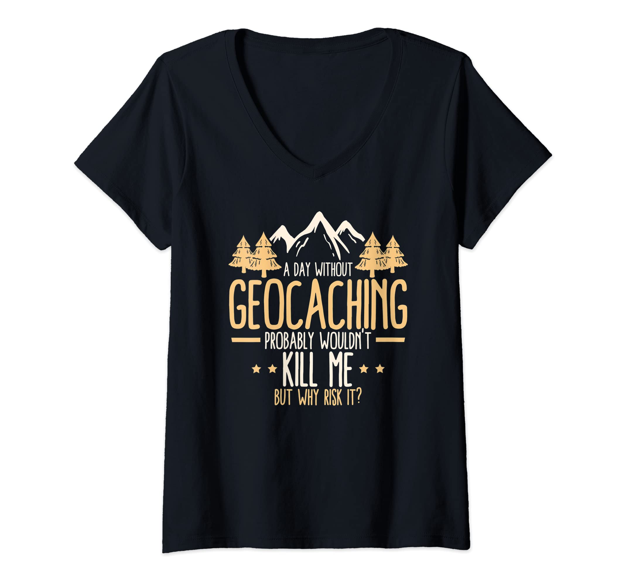 Womens A Day Without Geocaching - Funny Geocaching Geocacher V-Neck T-Shirt