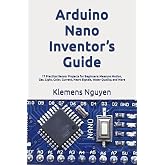 Arduino Nano Inventor&rsquo;s Guide: 17 Practical Sensor Projects for Beginners: Measure Motion, Gas, Light, Color, Current, Heart Signals, Water Quality, and More (Introduction to the Arduino Nano)