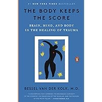 The Body Keeps the Score: Brain, Mind, and Body in the Healing of Trauma
