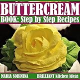 Buttercream Book: Step by Step Recipes (Cookbook: Cake Decorating Book 2)