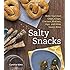 Salty Snacks: Make Your Own Chips, Crisps, Crackers, Pretzels, Dips, and Other Savory Bites