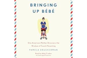Bringing Up Bébé: One American Mother Discovers the Wisdom of French Parenting