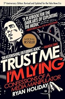 Trust Me, I'm Lying: Confessions of a Media Manipulator by [Holiday, Ryan]