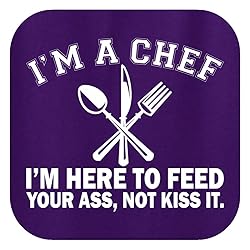 I'm a Chef I'm Here to Feed Your Ass Not Kiss It