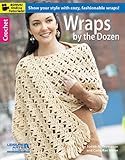 Wraps by the Dozen-From Dressy to Casual, Show Your Style with Cozy, Fashionable Wraps-Bonus On-Line Technique Videos Available by 
