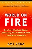 World on Fire: How Exporting Free Market Democracy Breeds Ethnic Hatred and Global Instability
