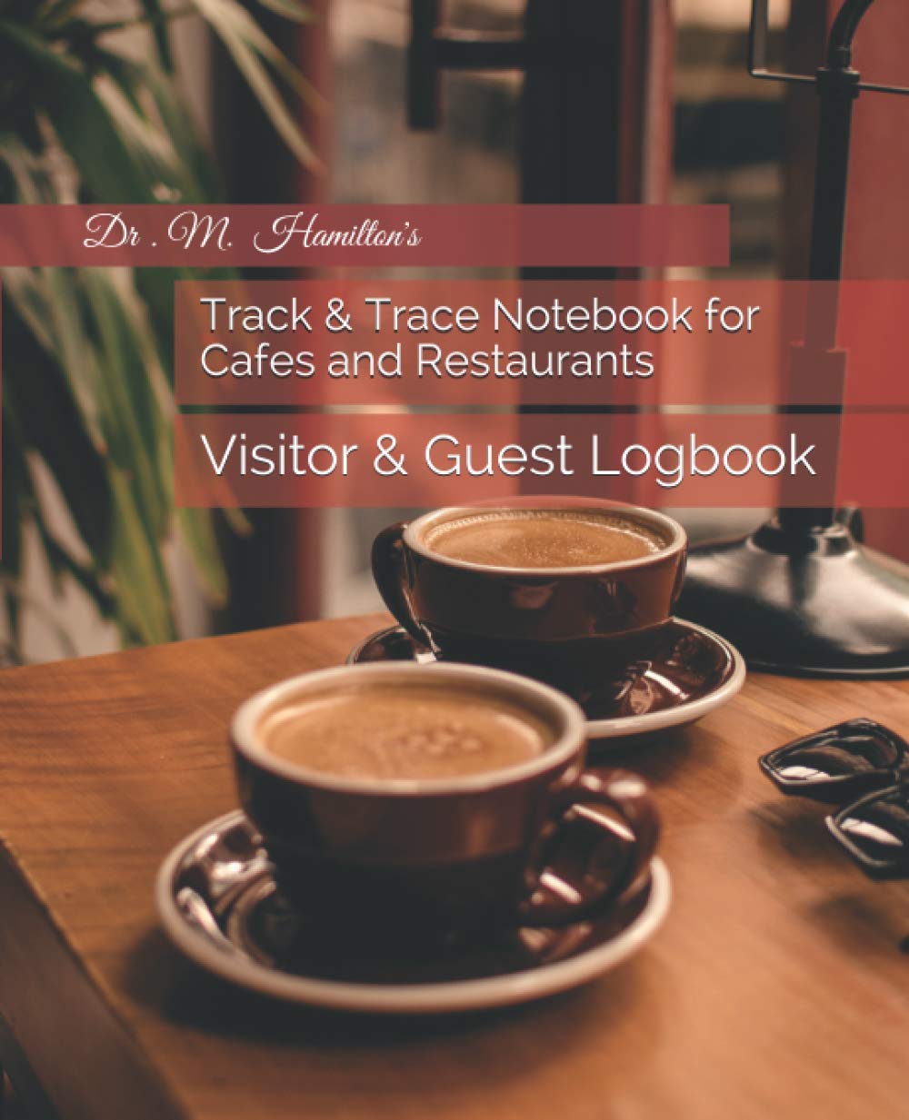 Track & Trace Notebook for Cafes and Restaurants: Visitor & Guest Logbook