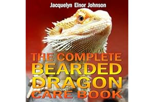 The Complete Bearded Dragon Care Book: Everything You Need To Know To Have A Healthy, Happy Pet Bearded Dragon Including Diet, Housing, Behaviour and Health Care