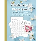 Crochet Graph Paper Journal: A Guide To Creating And Saving Your Own Graphghan Designs