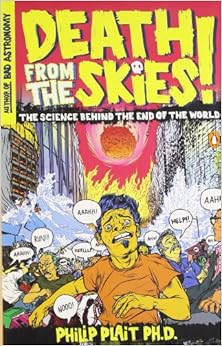 Death from the Skies! The Science Behind the End of the World - Philip Plait