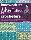 Lacework for Adventurous Crocheters: Master Traditional, Irish, Freeform, and Bruges Lace Crochet th by 