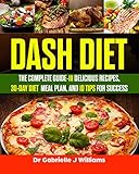 Dash Diet: The Complete Guide-111 Delicious Recipes, 30-Day Diet Meal Plan, and 10 Tips for Success by Dr Gabrielle J Williams