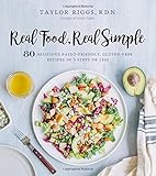 Real Food, Real Simple: 80 Delicious Paleo-Friendly, Gluten-Free Recipes in 5 Steps or Less