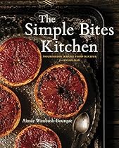 The Simple Bites Kitchen: Nourishing Whole Food Recipes for Every Day The Simple Bites Kitchen: Nourishing Whole Food Recipes for Every Day