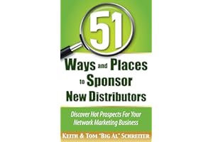 51 Ways and Places to Sponsor New Distributors: Discover Hot Prospects For Your Network Marketing Business