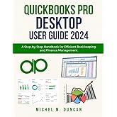 Quickbooks Pro Desktop User Guide 2024: A Step-by-Step Handbook for Efficient Bookkeeping and Finance Management